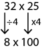 32 x 25 is adjusted, using 4 as a factor, and is rewritten as 8 x 100.